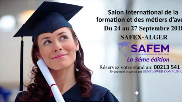 Sunflower Communication organise Le Troisième Salon International de la Formation et des Métiers d’Avenir SAFEM Du 24 au 27 septembre 2018, au Plais des expositions, Pins Maritimes SAFEX, Alger