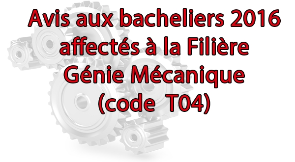 Avis aux bacheliers 2016 affectés à la Filière  Génie Mécanique (code  T04)