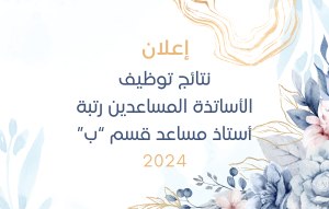 إعلان نتائج توظيف الأساتذة المساعدين رتبة أستاذ مساعد قسم &quot;ب&quot;