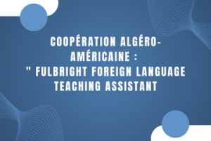 Coopération Algéro-Américaine : &quot; Fulbright Foreign Language Teaching Assistant