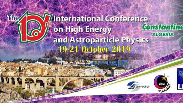 المؤتمر الدولي العاشر لفيزياء الطاقة الفائقة والجسيمات الفلكية  ، قسنطينة ، الجزائر ، 2019