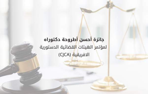 الترشح لـ &quot;جائزة أحسن أطروحة دكتوراه &quot; لمؤتمر الهيئات القضائية الدستورية الافريقية (CJCA)